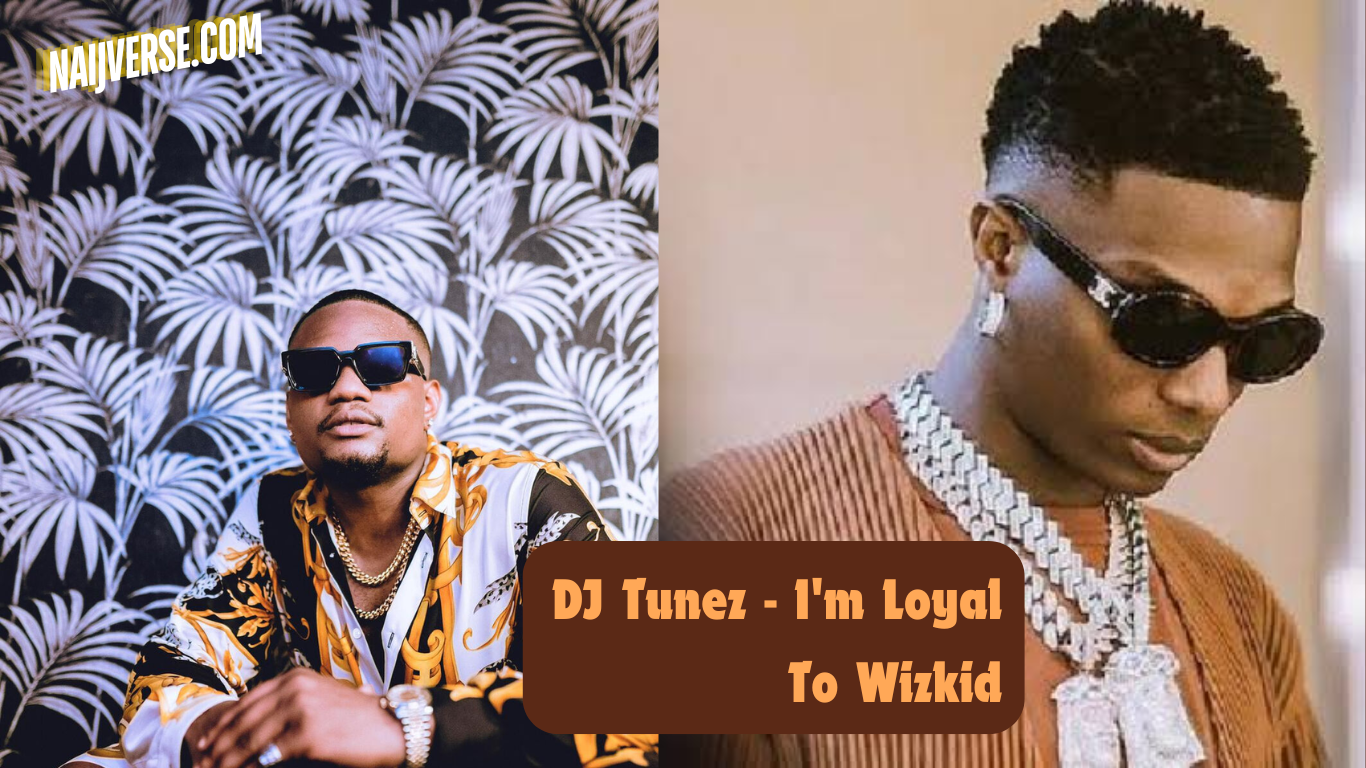 DJ Tunez - I'm Loyal To Wizkid