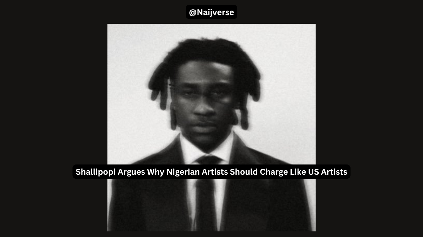 Shallipopi says Nigerian artists should charge like their US counterparts. 